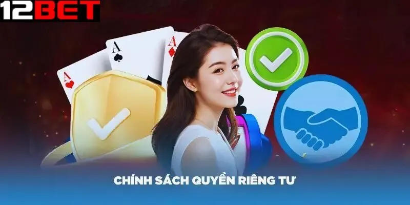 Chính sách đảm bảo quyền riêng tư của người chơi tại 12bet