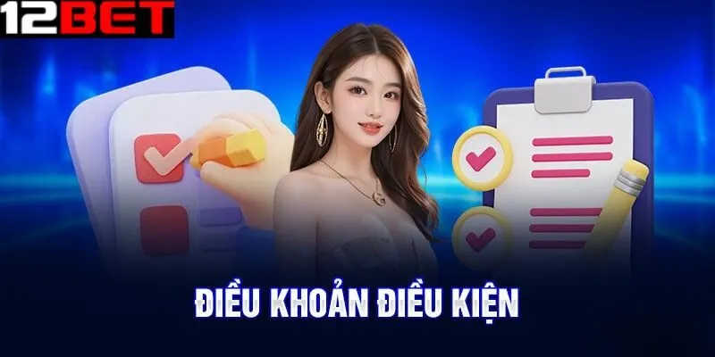 Tìm hiểu về điều khoản điều kiện tại 12bet