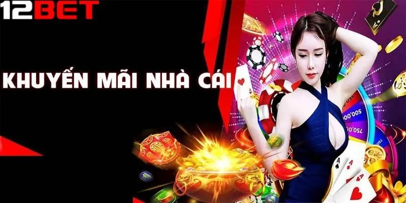 Tổng quan chương trình khuyến mãi 12bet